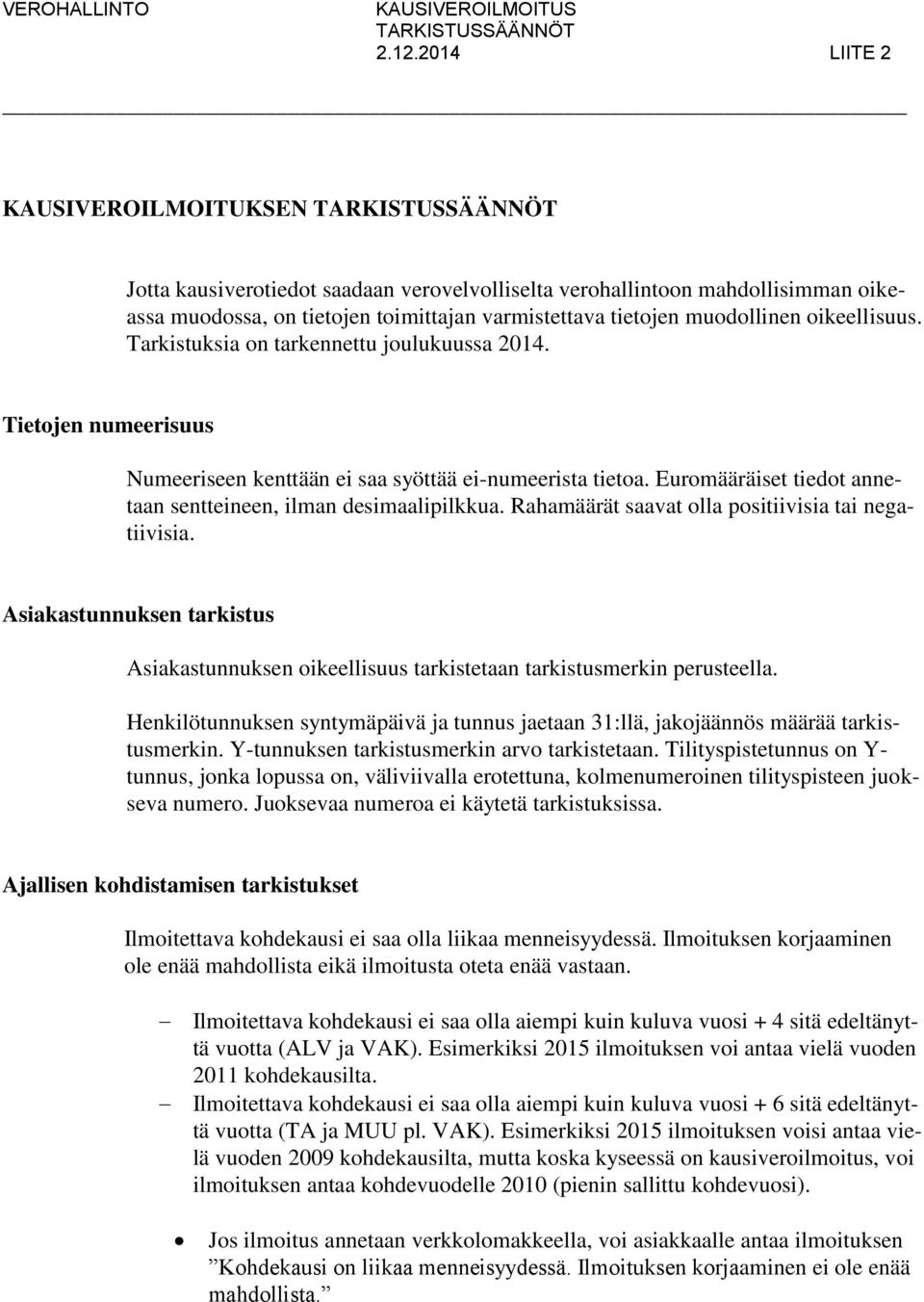 muodollinen oikeellisuus. Tarkistuksia on tarkennettu joulukuussa 2014. Tietojen numeerisuus Numeeriseen kenttään ei saa syöttää ei-numeerista tietoa.