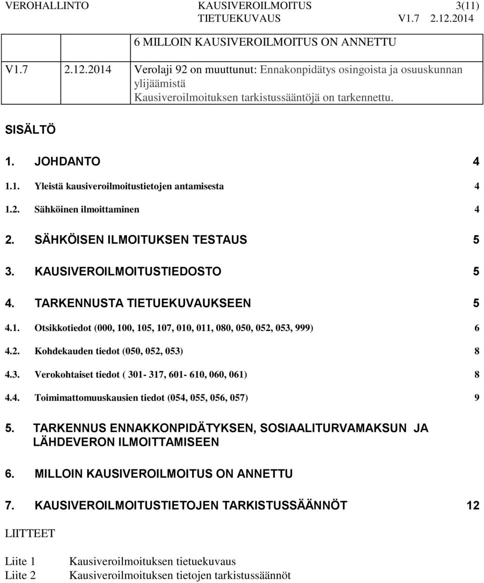 TARKENNUSTA TIETUEKUVAUKSEEN 5 4.1. Otsikkotiedot (000, 100, 105, 107, 010, 011, 080, 050, 052, 053, 999) 6 4.2. Kohdekauden tiedot (050, 052, 053) 8 4.3. Verokohtaiset tiedot ( 301-317, 601-610, 060, 061) 8 4.