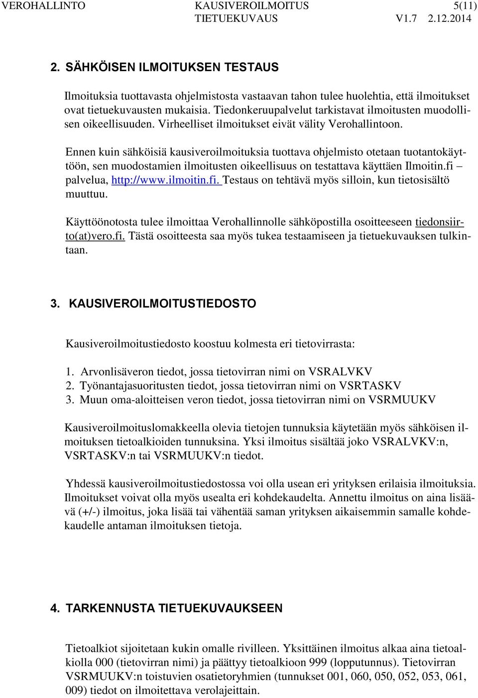 Tiedonkeruupalvelut tarkistavat ilmoitusten muodollisen oikeellisuuden. Virheelliset ilmoitukset eivät välity Verohallintoon.