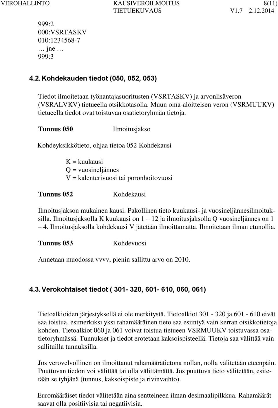 Tunnus 050 Ilmoitusjakso Kohdeyksikkötieto, ohjaa tietoa 052 Kohdekausi K = kuukausi Q = vuosineljännes V = kalenterivuosi tai poronhoitovuosi Tunnus 052 Kohdekausi Ilmoitusjakson mukainen kausi.