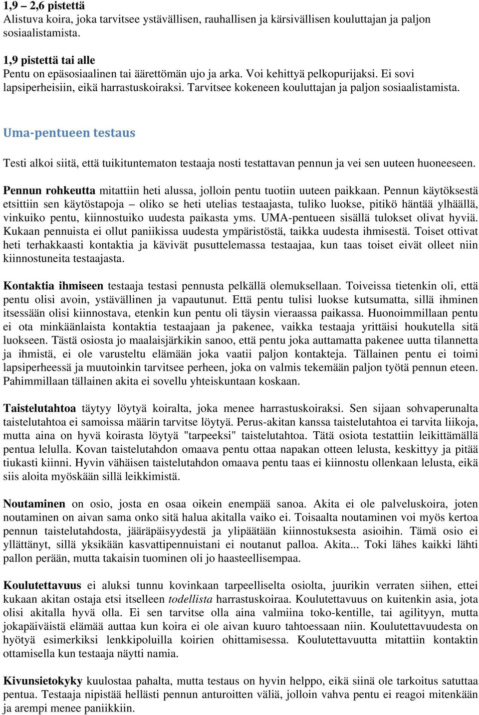 Tarvitsee kokeneen kouluttajan ja paljon sosiaalistamista. Uma pentueen testaus Testi alkoi siitä, että tuikituntematon testaaja nosti testattavan pennun ja vei sen uuteen huoneeseen.