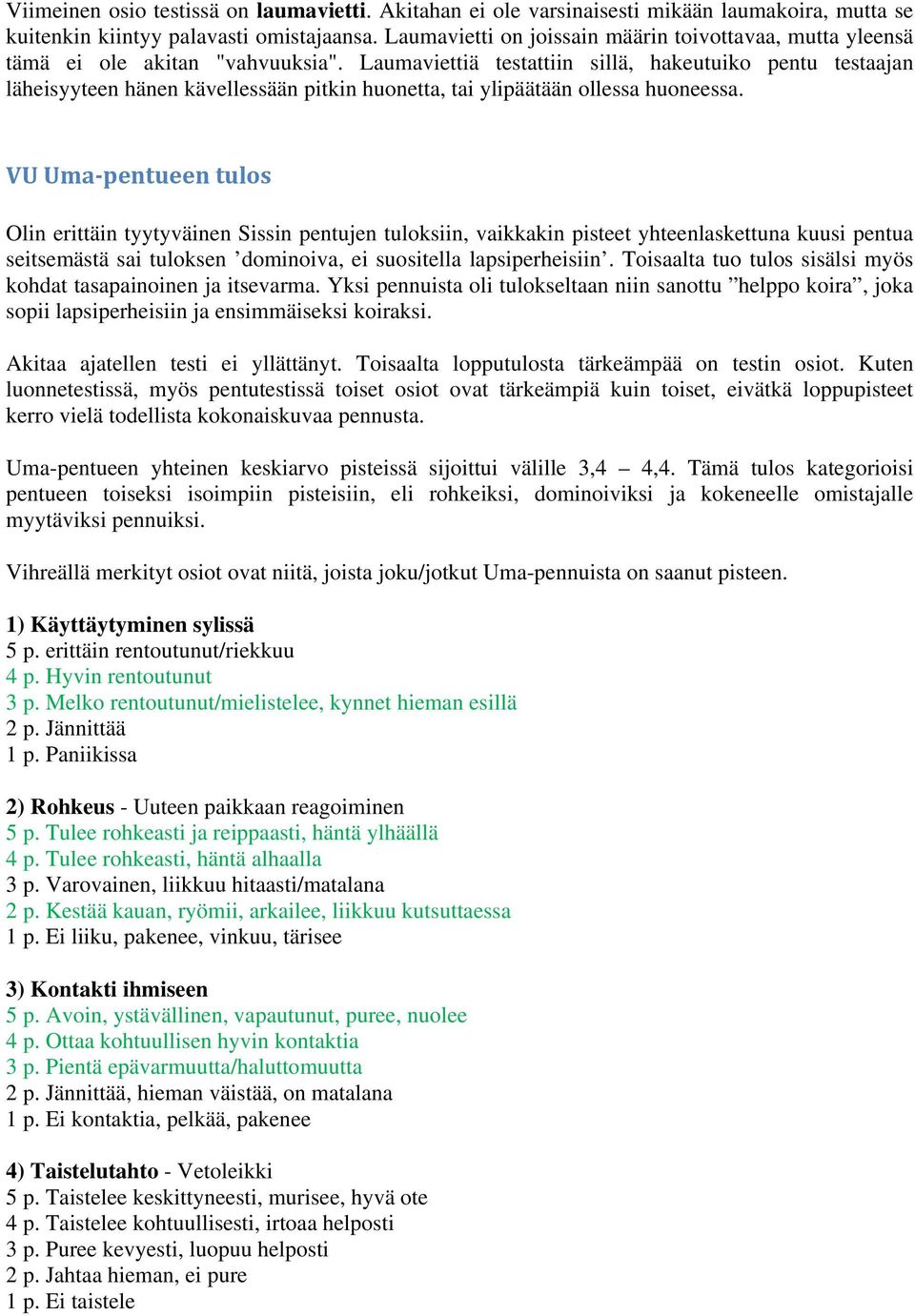 Laumaviettiä testattiin sillä, hakeutuiko pentu testaajan läheisyyteen hänen kävellessään pitkin huonetta, tai ylipäätään ollessa huoneessa.