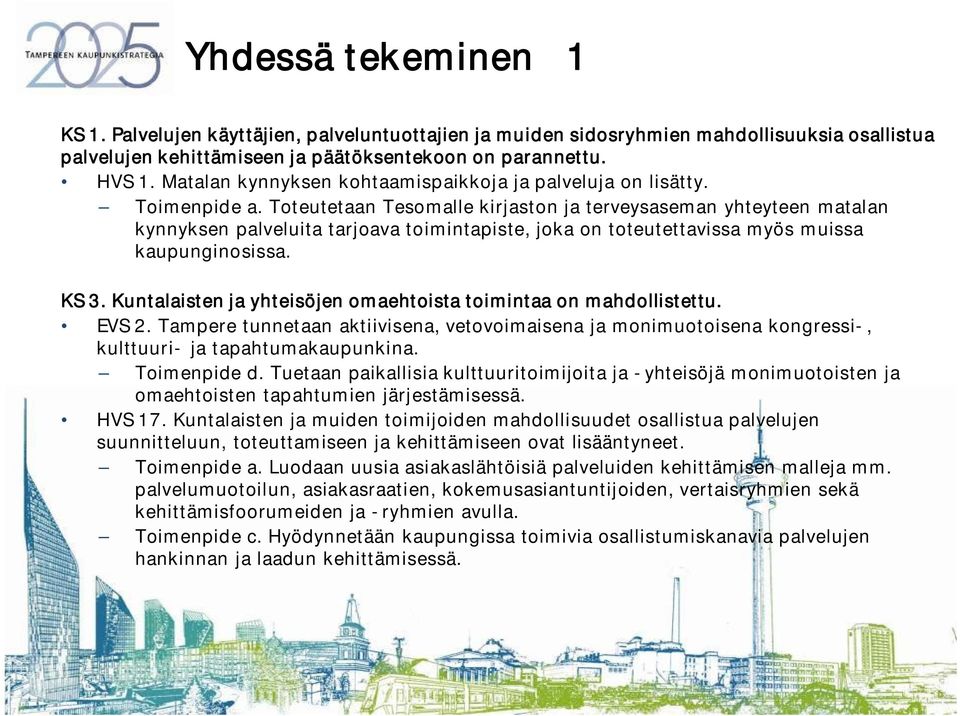 Toteutetaan Tesomalle kirjaston ja terveysaseman yhteyteen matalan kynnyksen palveluita tarjoava toimintapiste, joka on toteutettavissa myös muissa kaupunginosissa. KS 3.