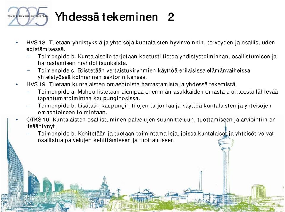 Edistetään vertaistukiryhmien käyttöä erilaisissa elämänvaiheissa yhteistyössä kolmannen sektorin kanssa. HVS 19. Tuetaan kuntalaisten omaehtoista harrastamista ja yhdessä tekemistä. Toimenpide a.