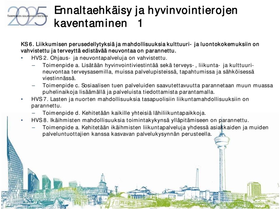 Lisätään hyvinvointiviestintää sekä terveys-, liikunta- ja kulttuurineuvontaa terveysasemilla, muissa palvelupisteissä, tapahtumissa ja sähköisessä viestinnässä. Toimenpide c.