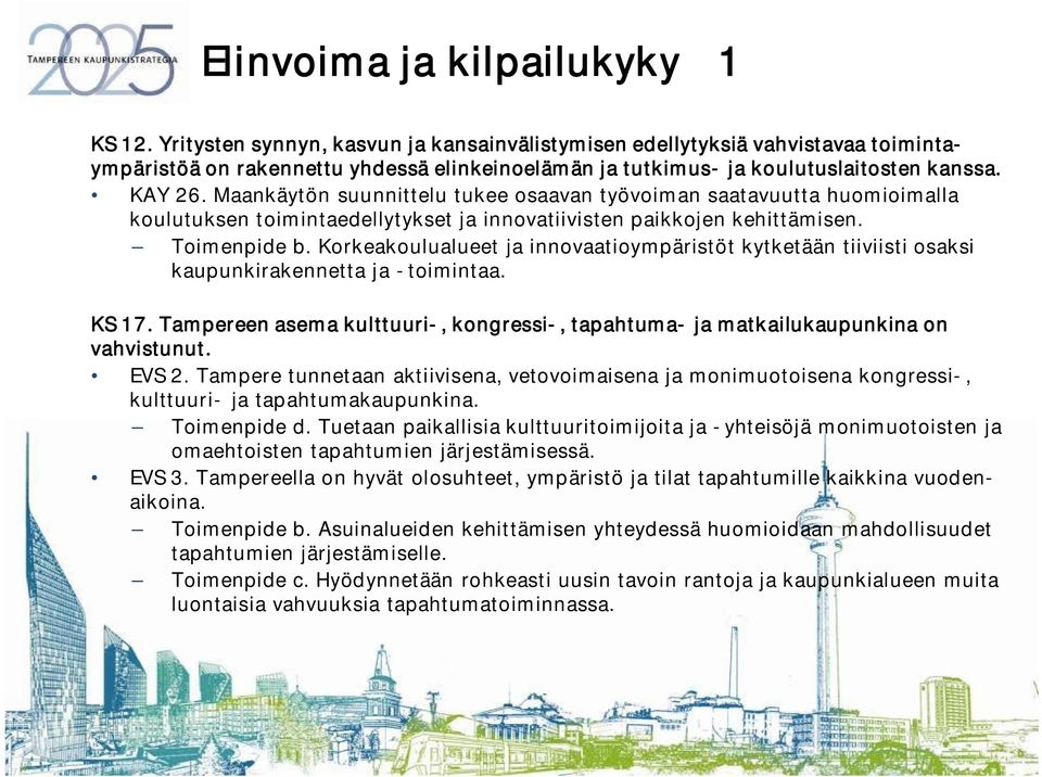 Maankäytön suunnittelu tukee osaavan työvoiman saatavuutta huomioimalla koulutuksen toimintaedellytykset ja innovatiivisten paikkojen kehittämisen. Toimenpide b.