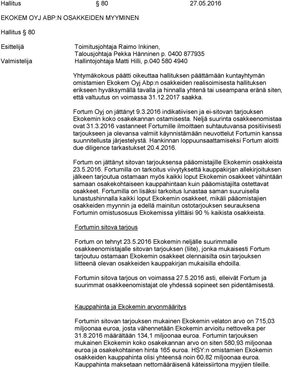 040 580 4940 Yhtymäkokous päätti oikeuttaa hallituksen päättämään kuntayhtymän omistamien Ekokem Oyj Abp:n osakkeiden realisoimisesta hallituksen erikseen hyväksymällä tavalla ja hinnalla yhtenä tai
