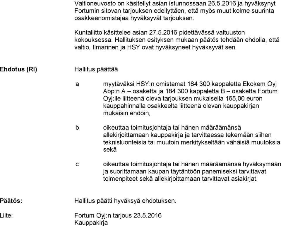 Ehdotus (RI) Hallitus päättää a b c myytäväksi HSY:n omistamat 184 300 kappaletta Ekokem Oyj Abp:n A osaketta ja 184 300 kappaletta B osaketta Fortum Oyj:lle liitteenä oleva tarjouksen mukaisella