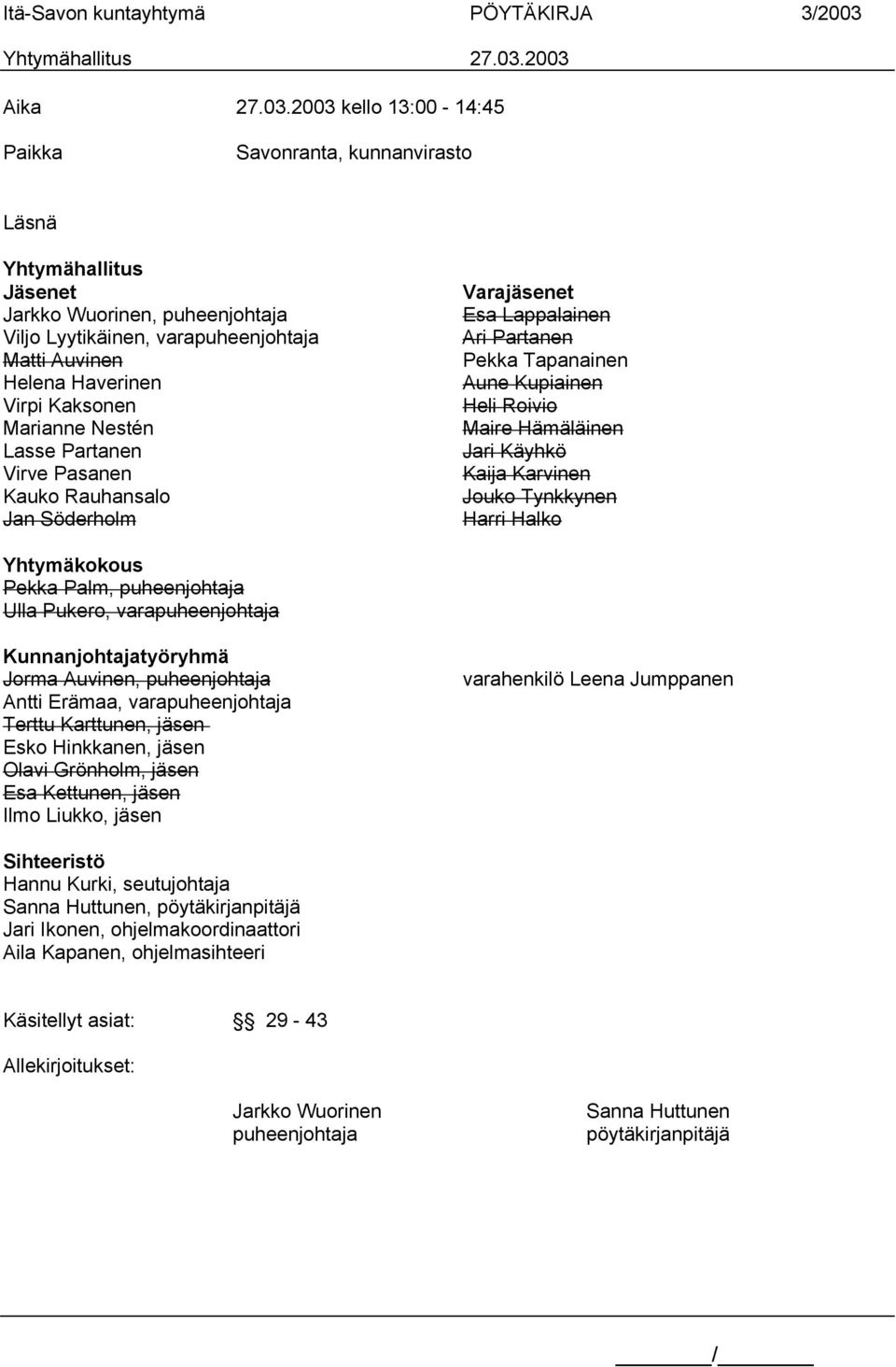 2003 kello 13:00-14:45 Paikka Savonranta, kunnanvirasto Läsnä Yhtymähallitus Jäsenet Jarkko Wuorinen, puheenjohtaja Viljo Lyytikäinen, varapuheenjohtaja Matti Auvinen Helena Haverinen Virpi Kaksonen