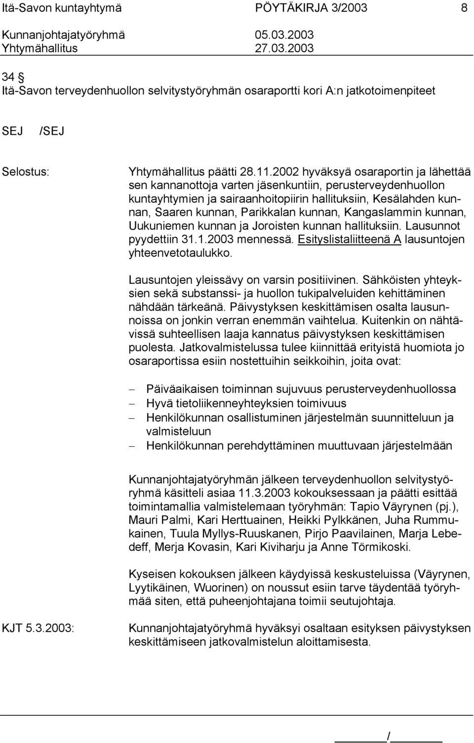 kunnan, Kangaslammin kunnan, Uukuniemen kunnan ja Joroisten kunnan hallituksiin. Lausunnot pyydettiin 31.1.2003 mennessä. Esityslistaliitteenä A lausuntojen yhteenvetotaulukko.