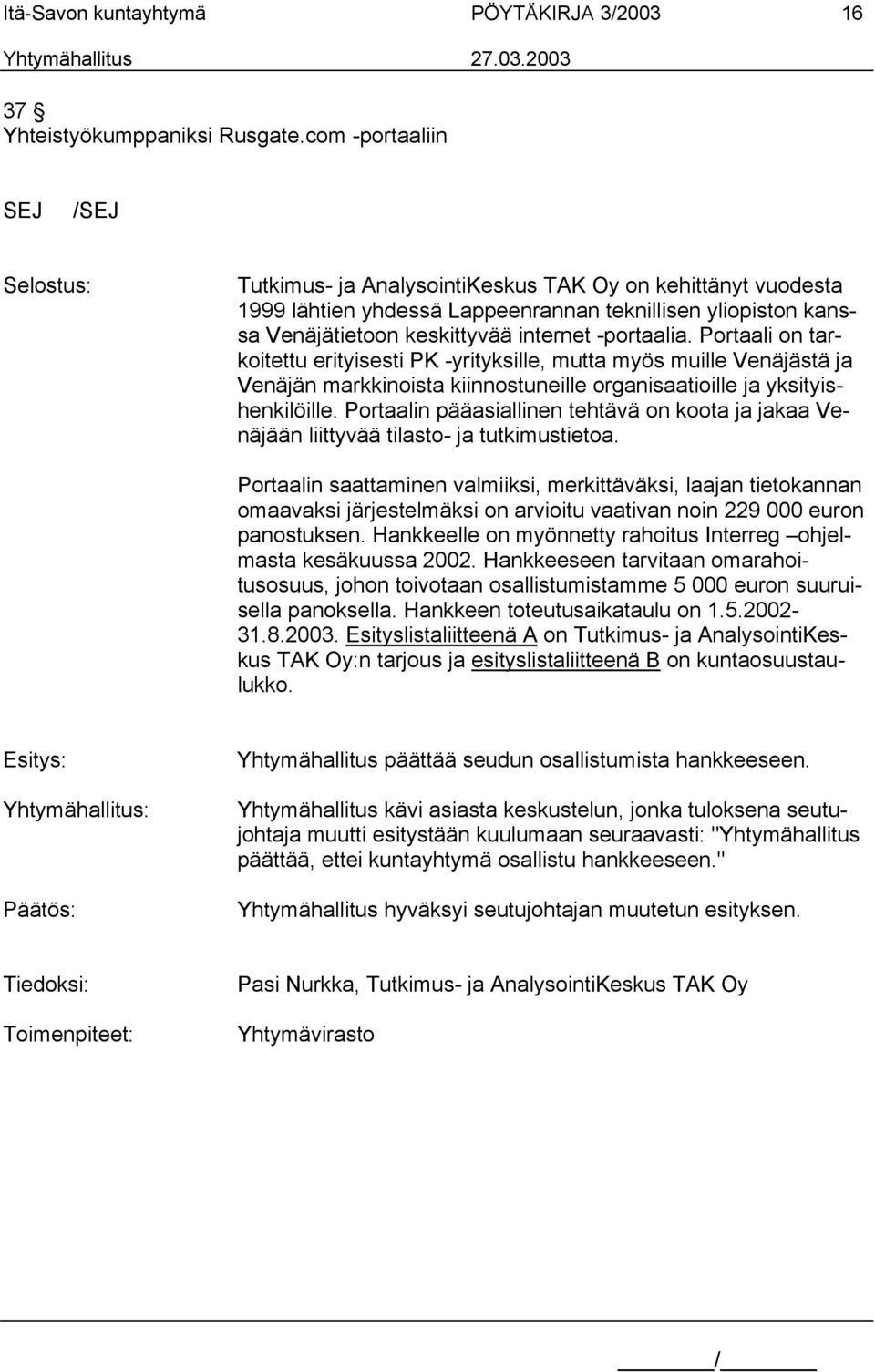 -portaalia. Portaali on tarkoitettu erityisesti PK -yrityksille, mutta myös muille Venäjästä ja Venäjän markkinoista kiinnostuneille organisaatioille ja yksityishenkilöille.