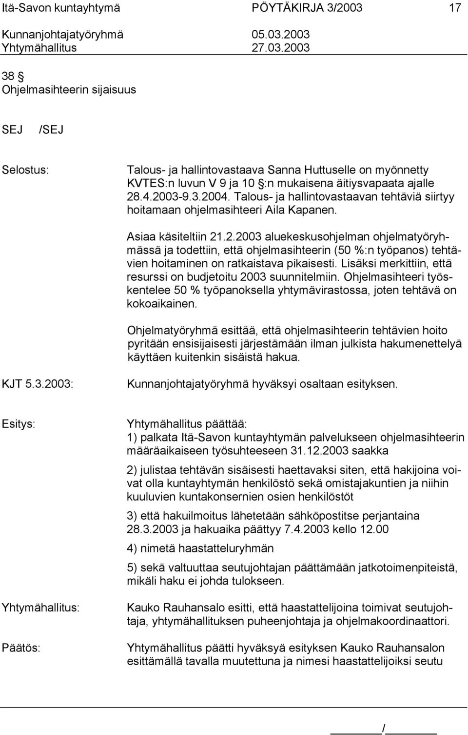 Lisäksi merkittiin, että resurssi on budjetoitu 2003 suunnitelmiin. Ohjelmasihteeri työskentelee 50 % työpanoksella yhtymävirastossa, joten tehtävä on kokoaikainen.