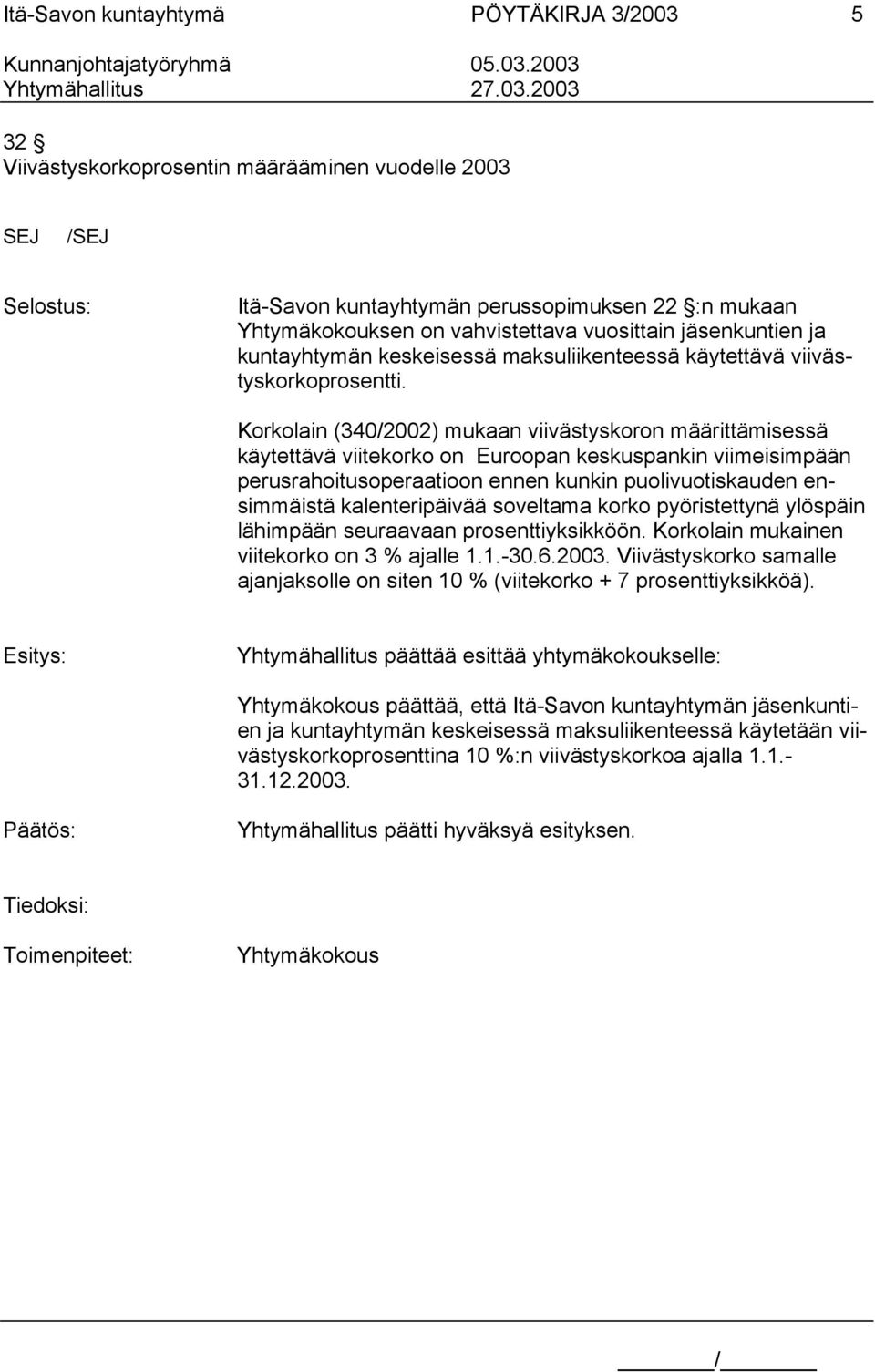 Korkolain (340/2002) mukaan viivästyskoron määrittämisessä käytettävä viitekorko on Euroopan keskuspankin viimeisimpään perusrahoitusoperaatioon ennen kunkin puolivuotiskauden ensimmäistä