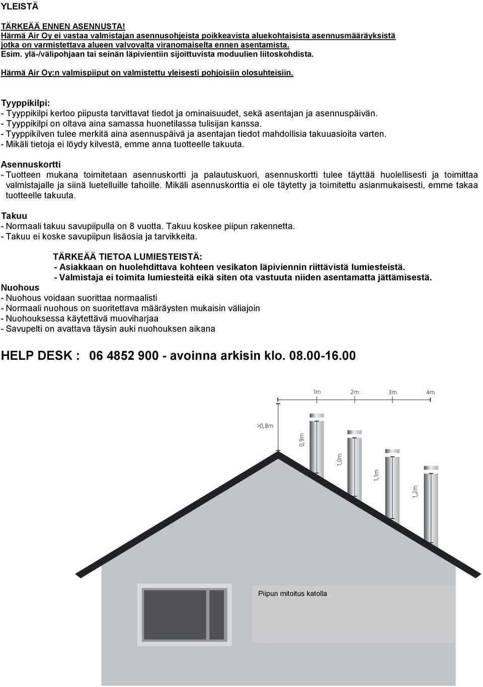 ylä-/välipohjaan tai seinän läpivientiin sijoittuvista moduulien liitoskohdista. Härmä Air Oy:n valmispiiput on valmistettu yleisesti pohjoisiin olosuhteisiin.