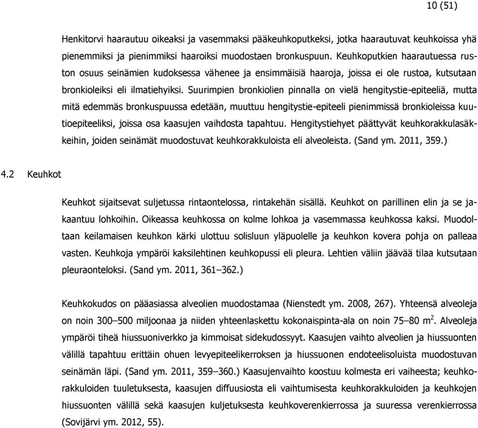 Suurimpien bronkiolien pinnalla on vielä hengitystie-epiteeliä, mutta mitä edemmäs bronkuspuussa edetään, muuttuu hengitystie-epiteeli pienimmissä bronkioleissa kuutioepiteeliksi, joissa osa kaasujen