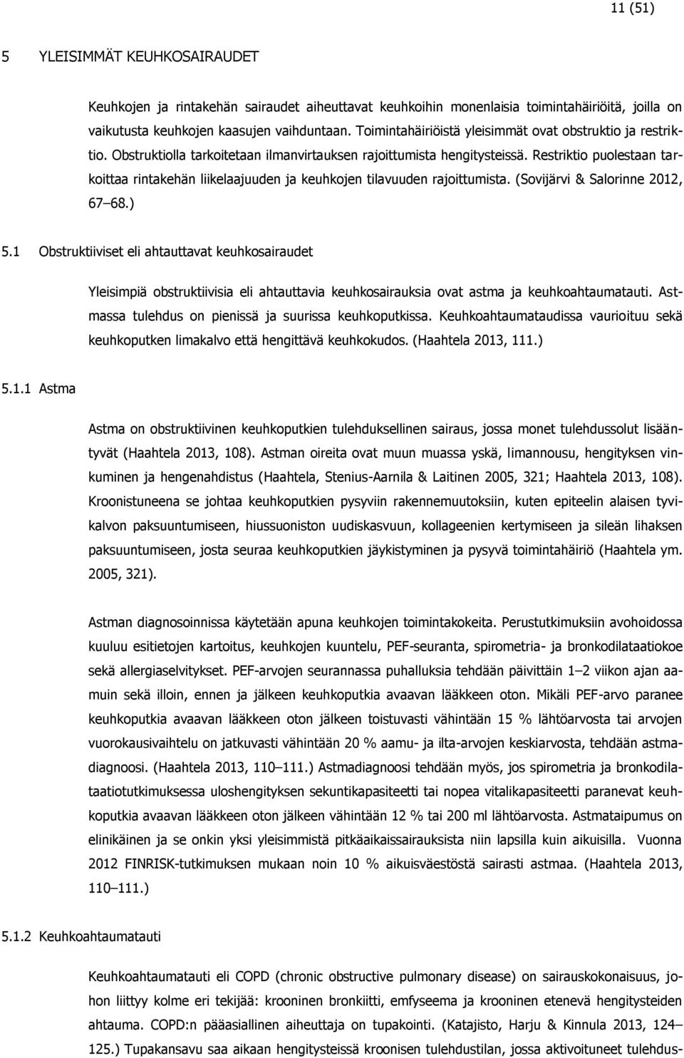 Restriktio puolestaan tarkoittaa rintakehän liikelaajuuden ja keuhkojen tilavuuden rajoittumista. (Sovijärvi & Salorinne 2012, 67 68.) 5.