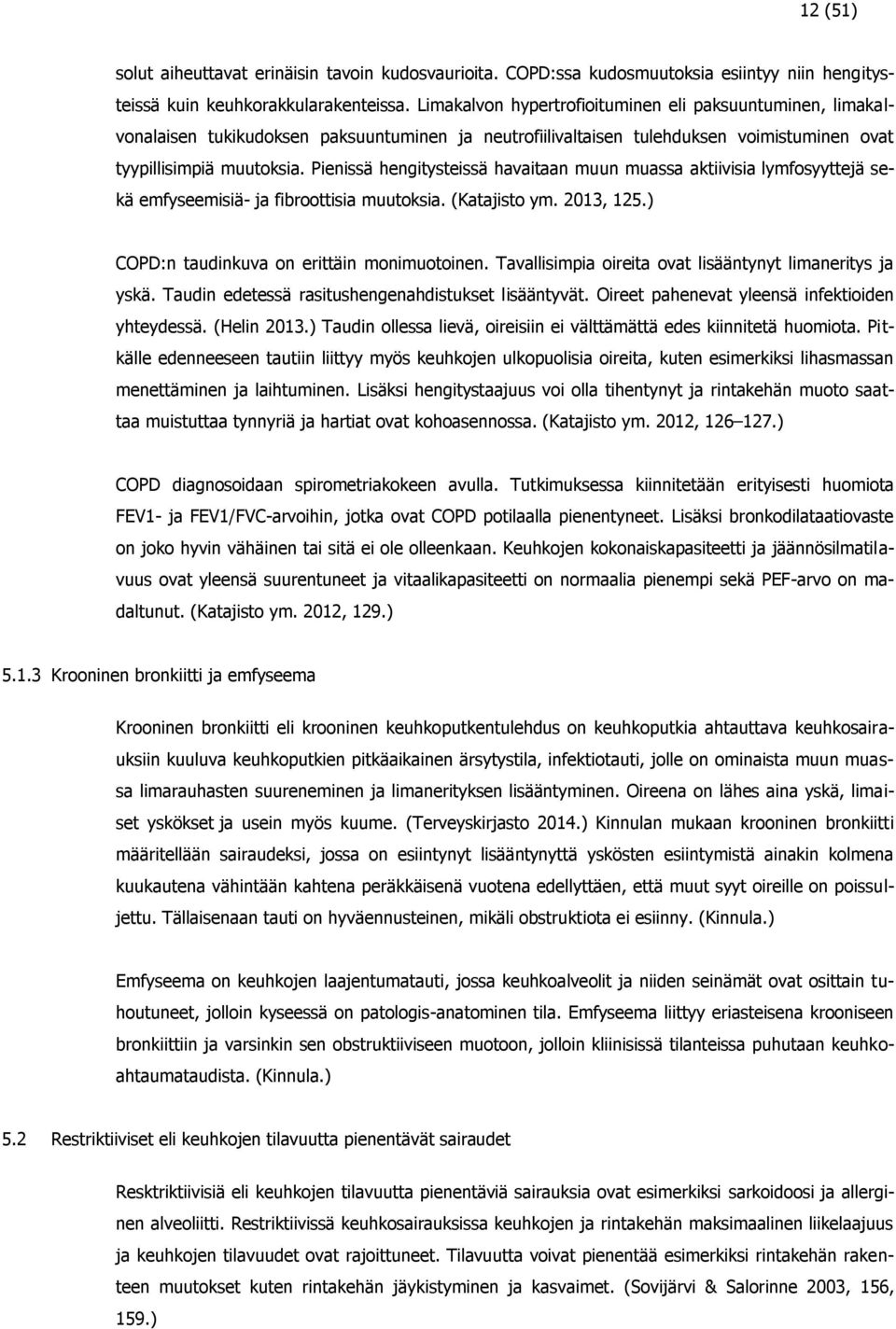 Pienissä hengitysteissä havaitaan muun muassa aktiivisia lymfosyyttejä sekä emfyseemisiä- ja fibroottisia muutoksia. (Katajisto ym. 2013, 125.) COPD:n taudinkuva on erittäin monimuotoinen.