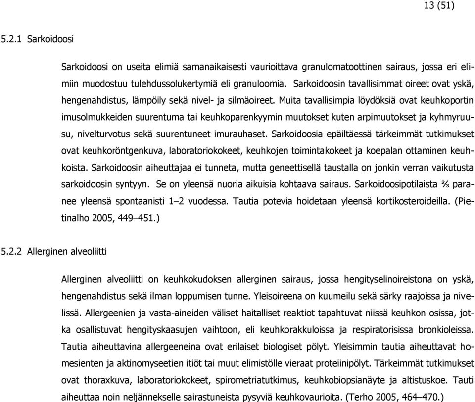 Muita tavallisimpia löydöksiä ovat keuhkoportin imusolmukkeiden suurentuma tai keuhkoparenkyymin muutokset kuten arpimuutokset ja kyhmyruusu, nivelturvotus sekä suurentuneet imurauhaset.