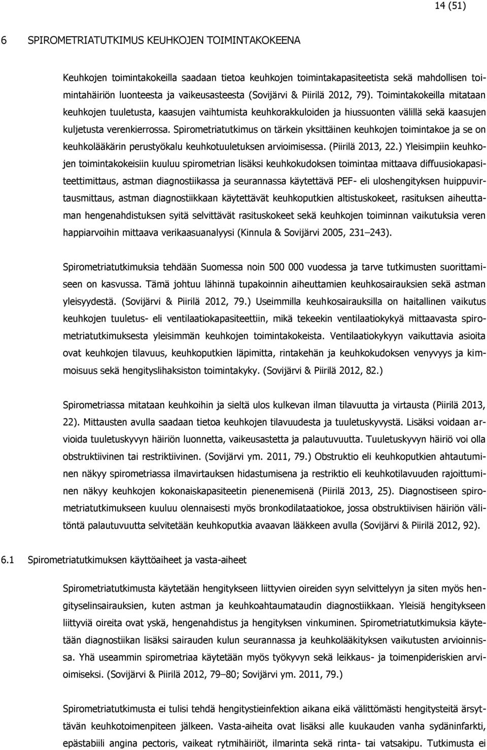 Spirometriatutkimus on tärkein yksittäinen keuhkojen toimintakoe ja se on keuhkolääkärin perustyökalu keuhkotuuletuksen arvioimisessa. (Piirilä 2013, 22.