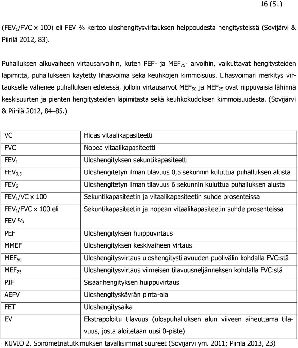 Lihasvoiman merkitys virtaukselle vähenee puhalluksen edetessä, jolloin virtausarvot MEF 50 ja MEF 25 ovat riippuvaisia lähinnä keskisuurten ja pienten hengitysteiden läpimitasta sekä keuhkokudoksen