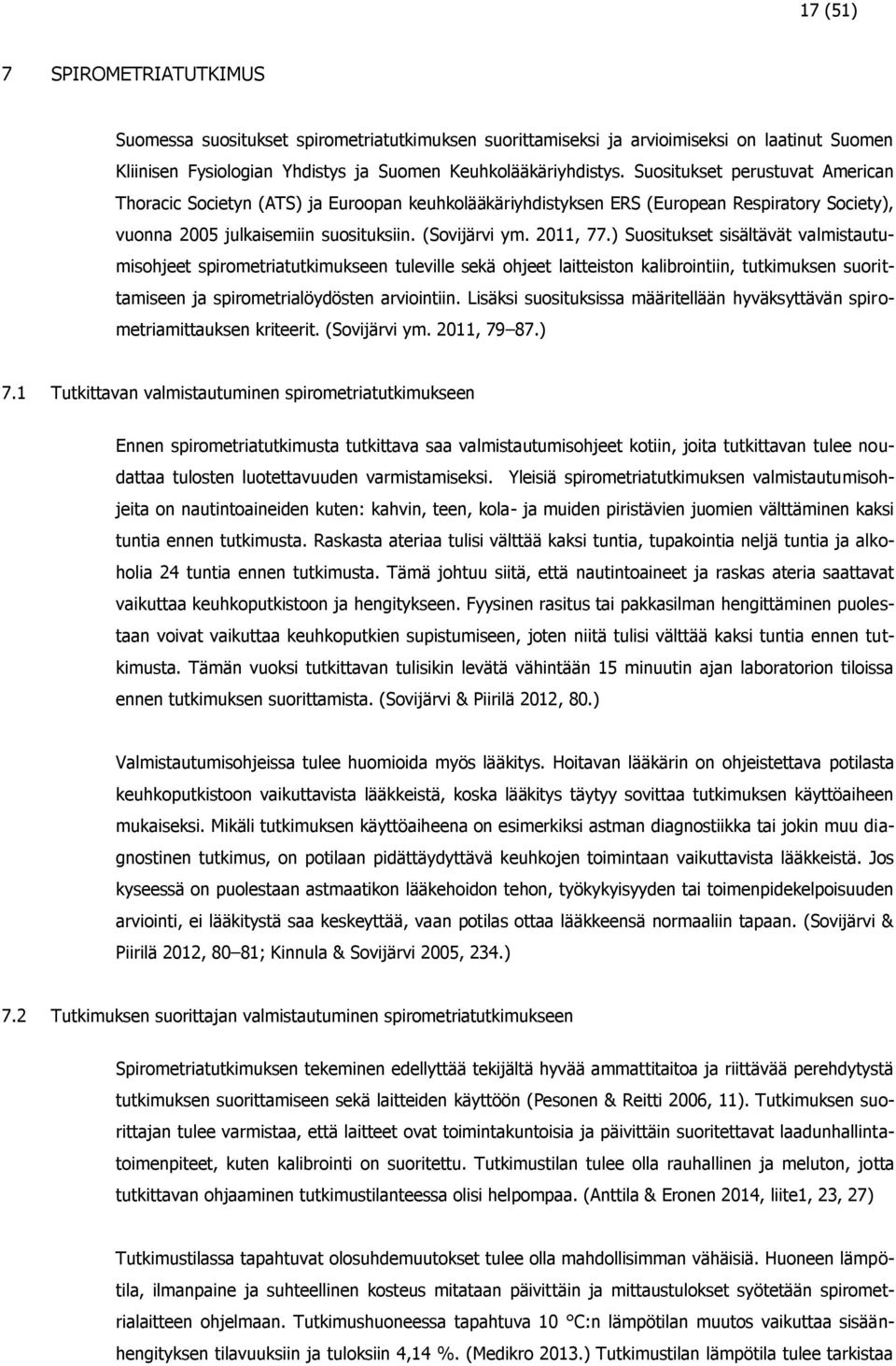 ) Suositukset sisältävät valmistautumisohjeet spirometriatutkimukseen tuleville sekä ohjeet laitteiston kalibrointiin, tutkimuksen suorittamiseen ja spirometrialöydösten arviointiin.