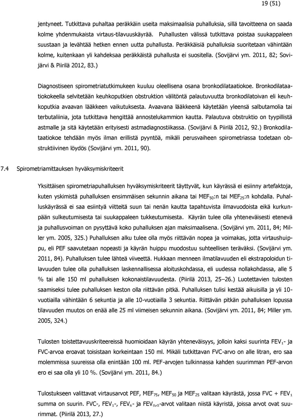 Peräkkäisiä puhalluksia suoritetaan vähintään kolme, kuitenkaan yli kahdeksaa peräkkäistä puhallusta ei suositella. (Sovijärvi ym. 2011, 82; Sovijärvi & Piirilä 2012, 83.