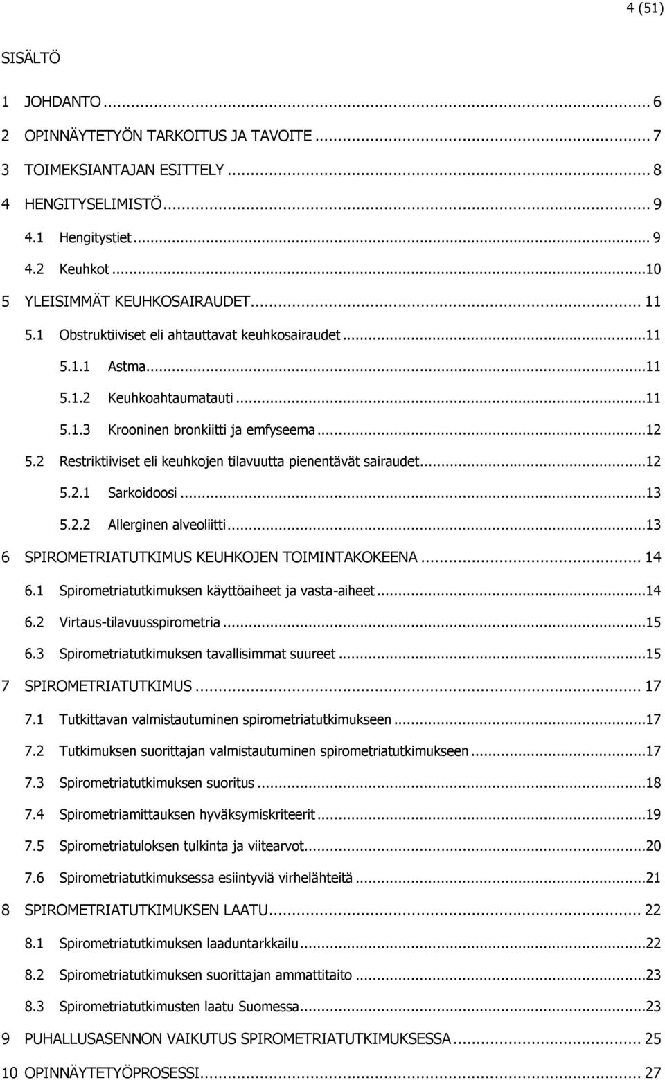 2 Restriktiiviset eli keuhkojen tilavuutta pienentävät sairaudet...12 5.2.1 Sarkoidoosi...13 5.2.2 Allerginen alveoliitti...13 6 SPIROMETRIATUTKIMUS KEUHKOJEN TOIMINTAKOKEENA... 14 6.