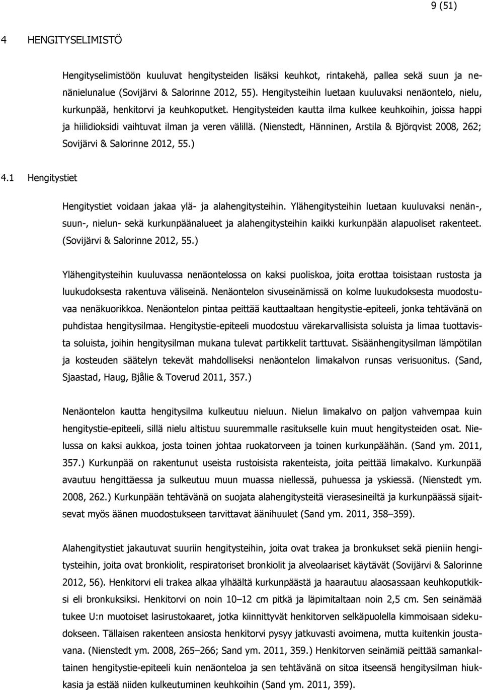 Hengitysteiden kautta ilma kulkee keuhkoihin, joissa happi ja hiilidioksidi vaihtuvat ilman ja veren välillä. (Nienstedt, Hänninen, Arstila & Björqvist 2008, 262; Sovijärvi & Salorinne 2012, 55.) 4.