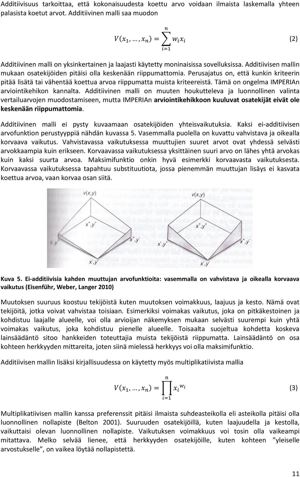 Additiivisen mallin mukaan osatekijöiden pitäisi olla keskenään riippumattomia. Perusajatus on, että kunkin kriteerin pitää lisätä tai vähentää koettua arvoa riippumatta muista kriteereistä.