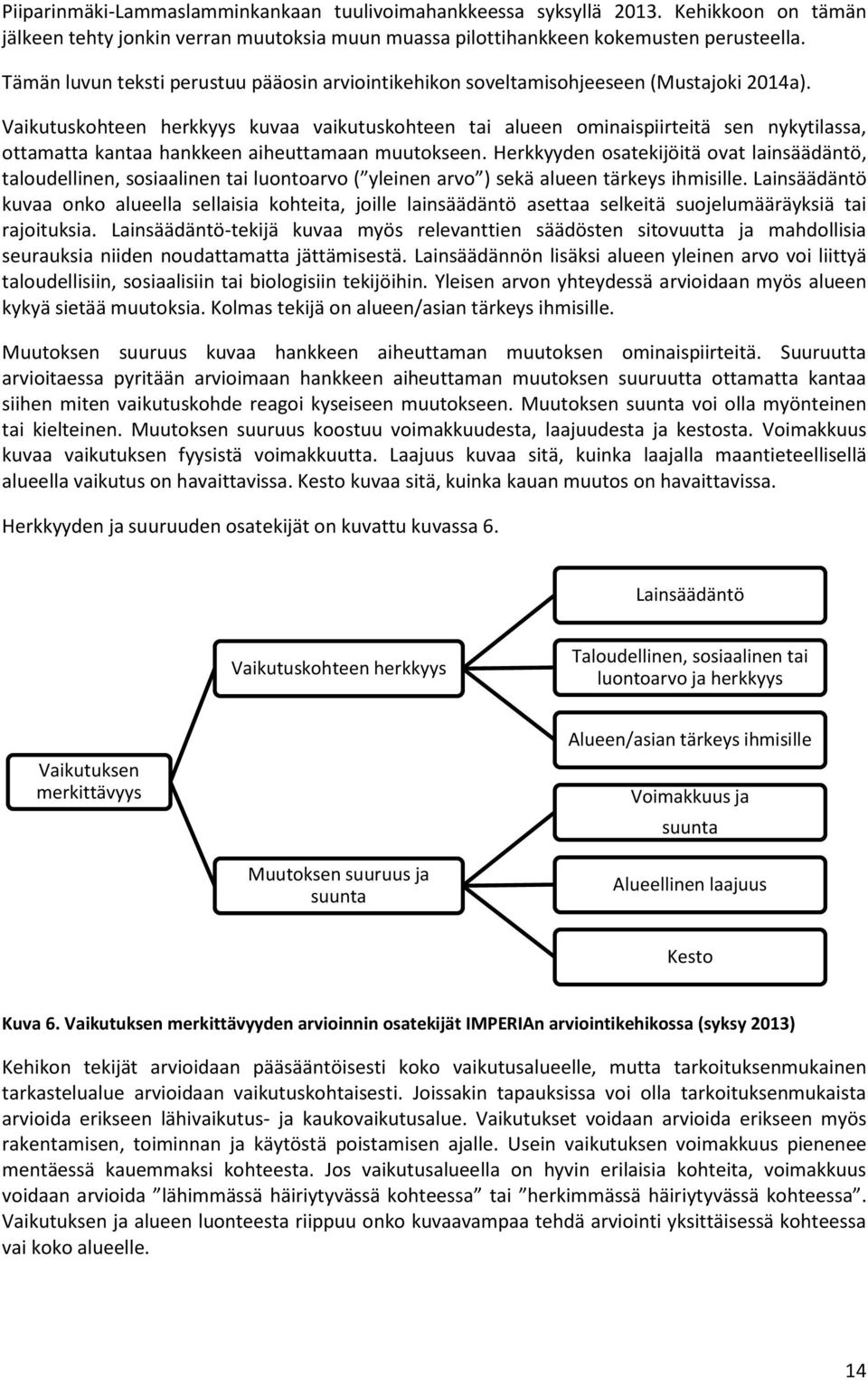 Vaikutuskohteen herkkyys kuvaa vaikutuskohteen tai alueen ominaispiirteitä sen nykytilassa, ottamatta kantaa hankkeen aiheuttamaan muutokseen.