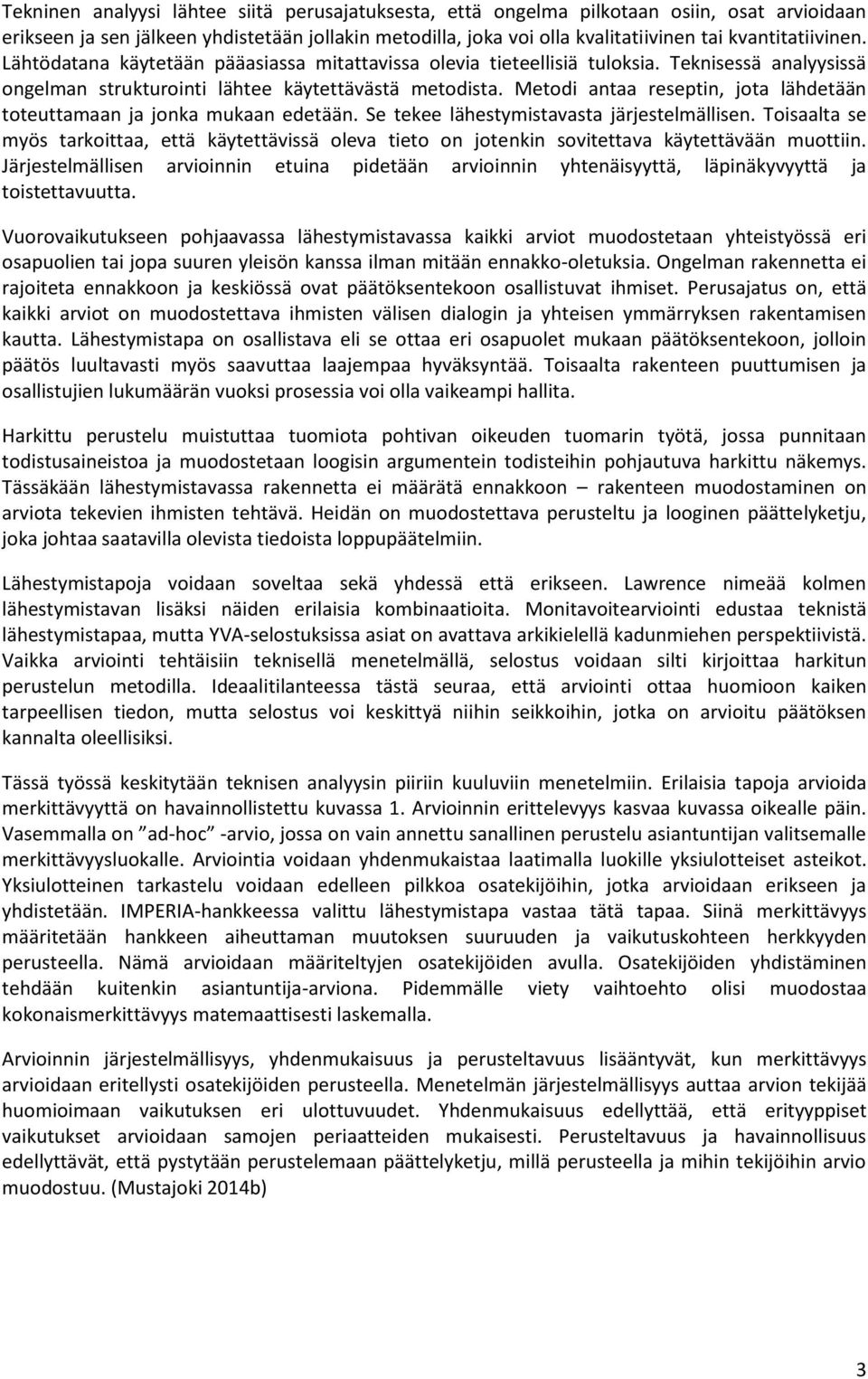 Metodi antaa reseptin, jota lähdetään toteuttamaan ja jonka mukaan edetään. Se tekee lähestymistavasta järjestelmällisen.