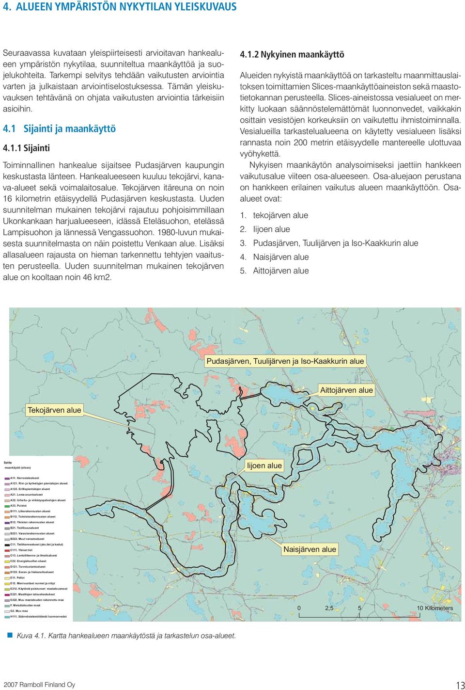 1 Sijainti ja maankäyttö 4.1.1 Sijainti Toiminnallinen hankealue sijaitsee Pudasjärven kaupungin keskustasta länteen. Hankealueeseen kuuluu tekojärvi, kanava-alueet sekä voimalaitosalue.