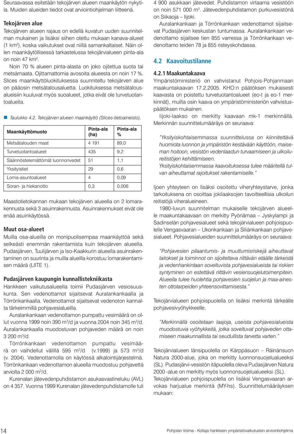 Näin ollen maankäytöllisessä tarkastelussa tekojärvialueen pinta-ala on noin 47 km 2. Noin 70 % alueen pinta-alasta on joko ojitettua suota tai metsämaata.