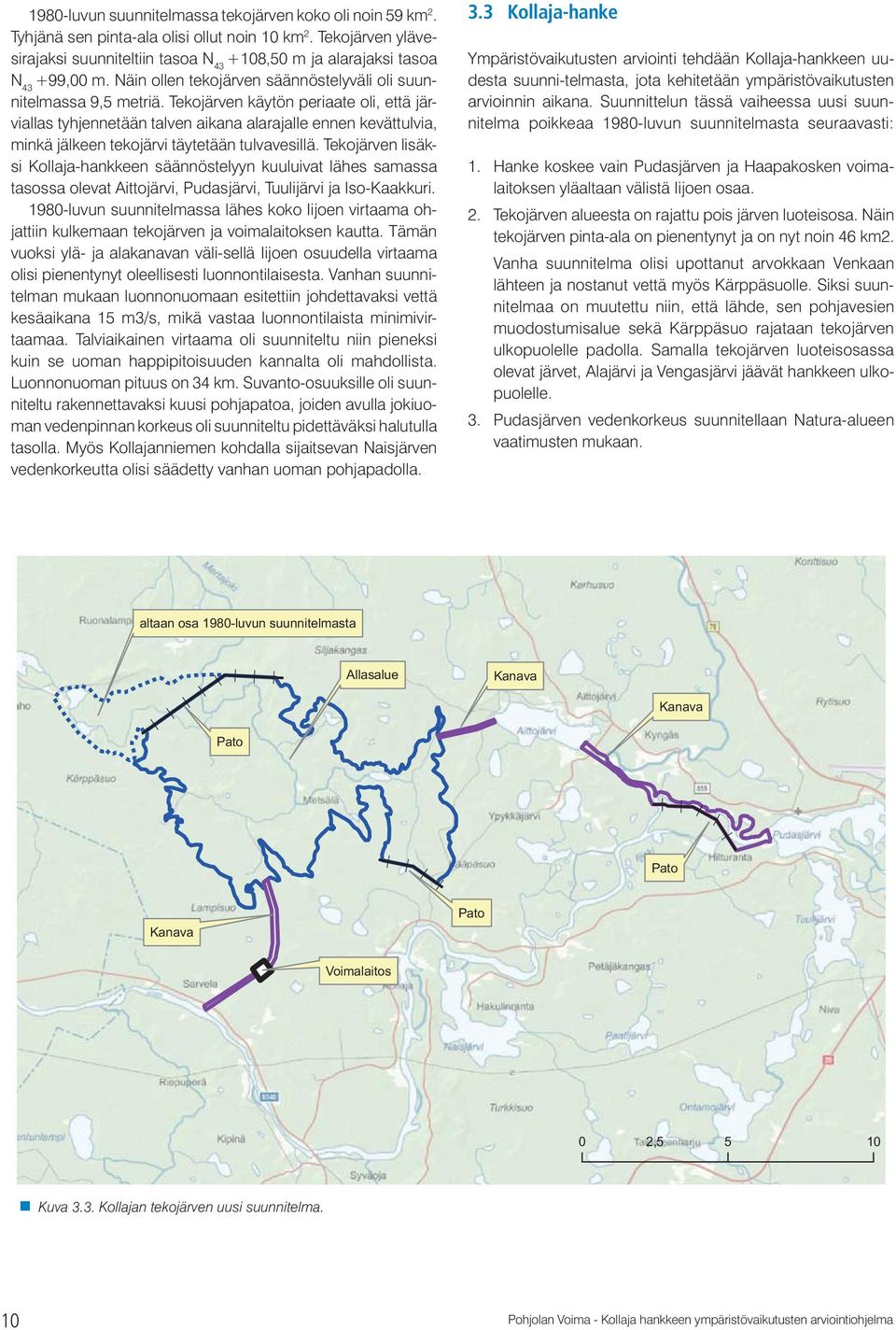 Tekojärven käytön periaate oli, että järviallas tyhjennetään talven aikana alarajalle ennen kevättulvia, minkä jälkeen tekojärvi täytetään tulvavesillä.