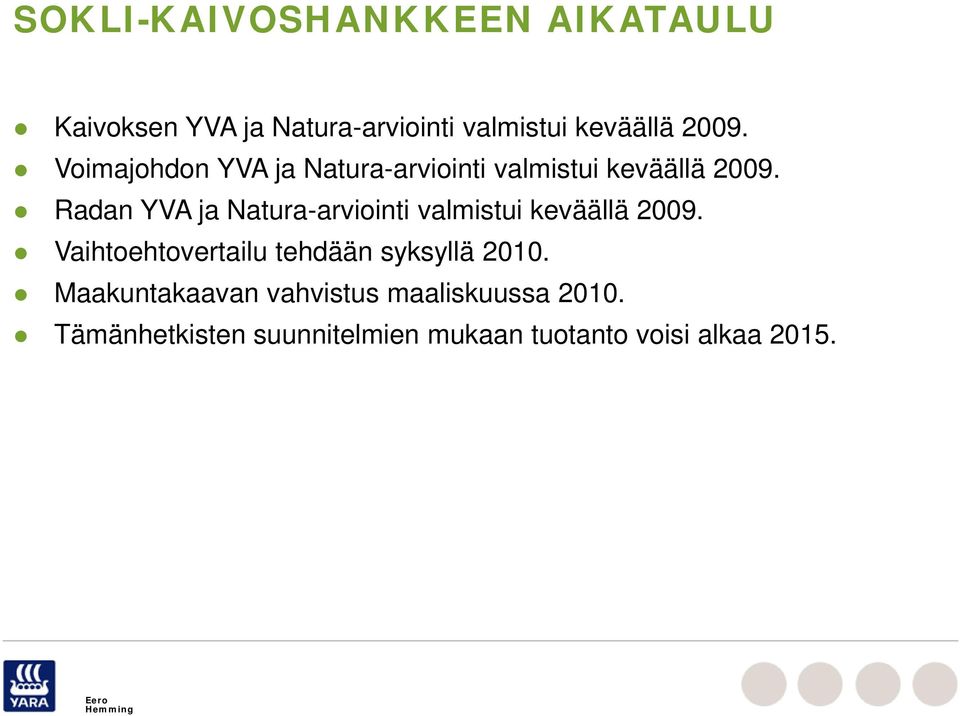 Radan YVA ja Natura-arviointi valmistui keväällä 2009.