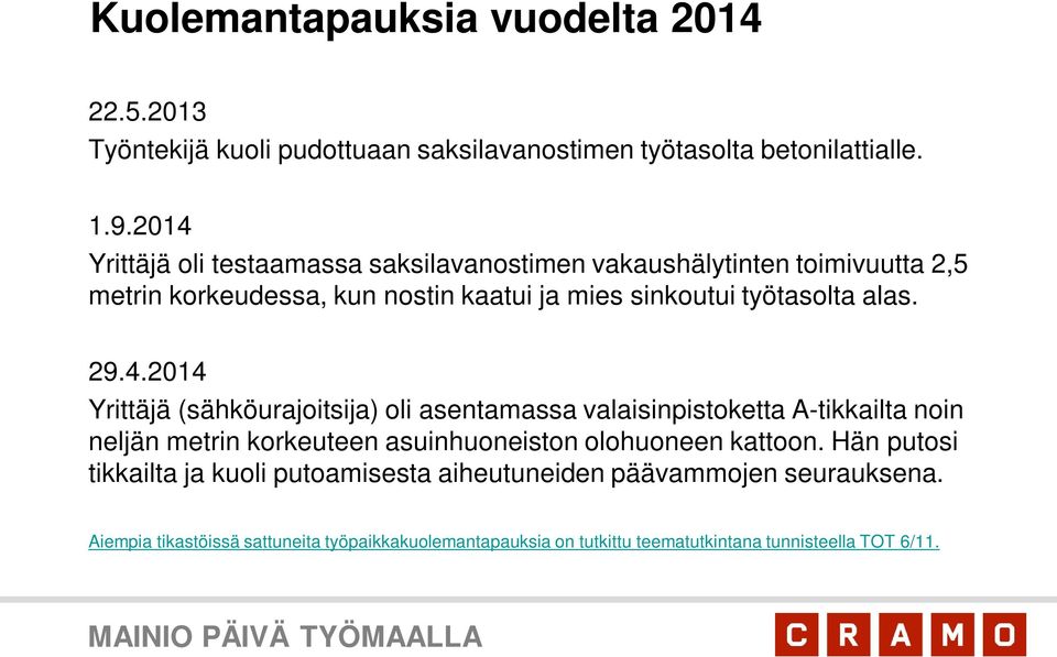 29.4.2014 Yrittäjä (sähköurajoitsija) oli asentamassa valaisinpistoketta A-tikkailta noin neljän metrin korkeuteen asuinhuoneiston olohuoneen kattoon.