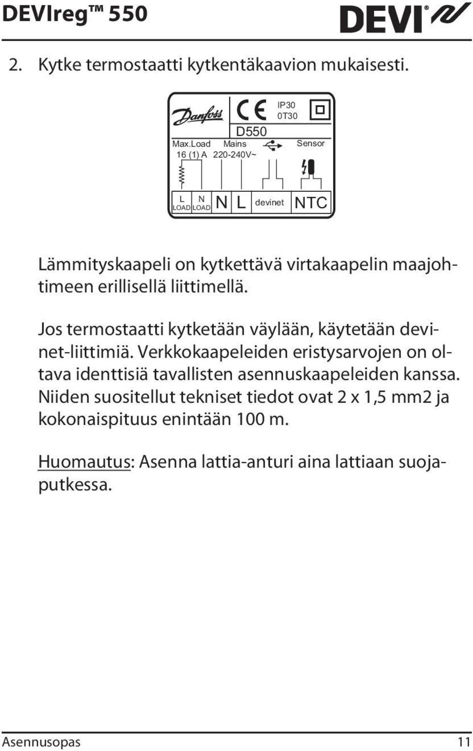 erillisellä liittimellä. Jos termostaatti kytketään väylään, käytetään devinet-liittimiä.