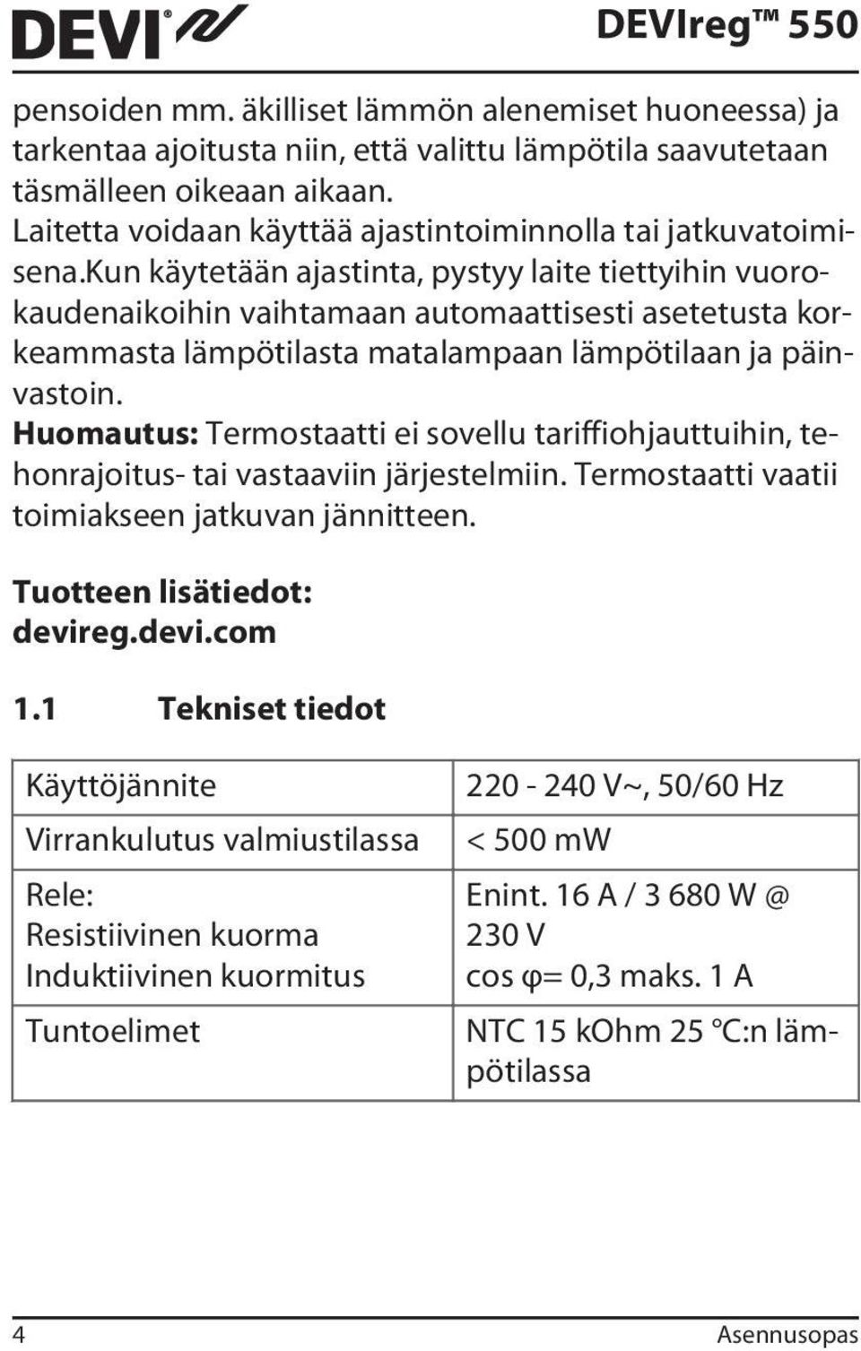 kun käytetään ajastinta, pystyy laite tiettyihin vuorokaudenaikoihin vaihtamaan automaattisesti asetetusta korkeammasta lämpötilasta matalampaan lämpötilaan ja päinvastoin.