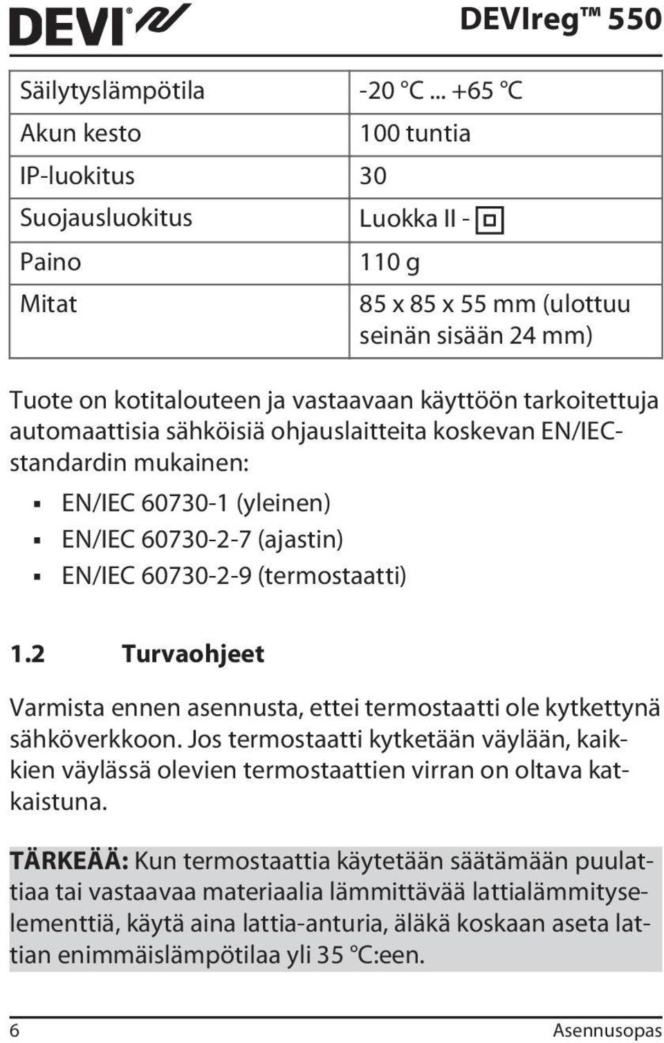 automaattisia sähköisiä ohjauslaitteita koskevan EN/IECstandardin mukainen: EN/IEC 60730-1 (yleinen) EN/IEC 60730-2-7 (ajastin) EN/IEC 60730-2-9 (termostaatti) DEVIreg 550 1.