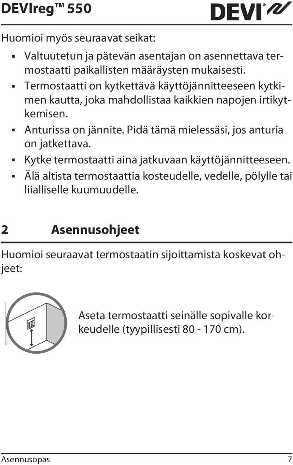 Pidä tämä mielessäsi, jos anturia on jatkettava. Kytke termostaatti aina jatkuvaan käyttöjännitteeseen.