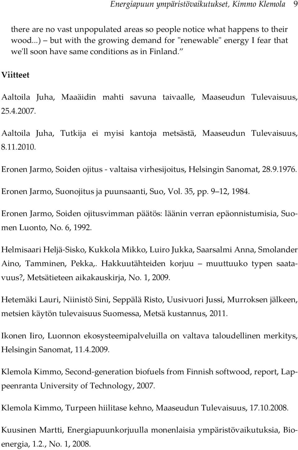 2007. Aaltoila Juha, Tutkija ei myisi kantoja metsästä, Maaseudun Tulevaisuus, 8.11.2010. Eronen Jarmo, Soiden ojitus - valtaisa virhesijoitus, Helsingin Sanomat, 28.9.1976.