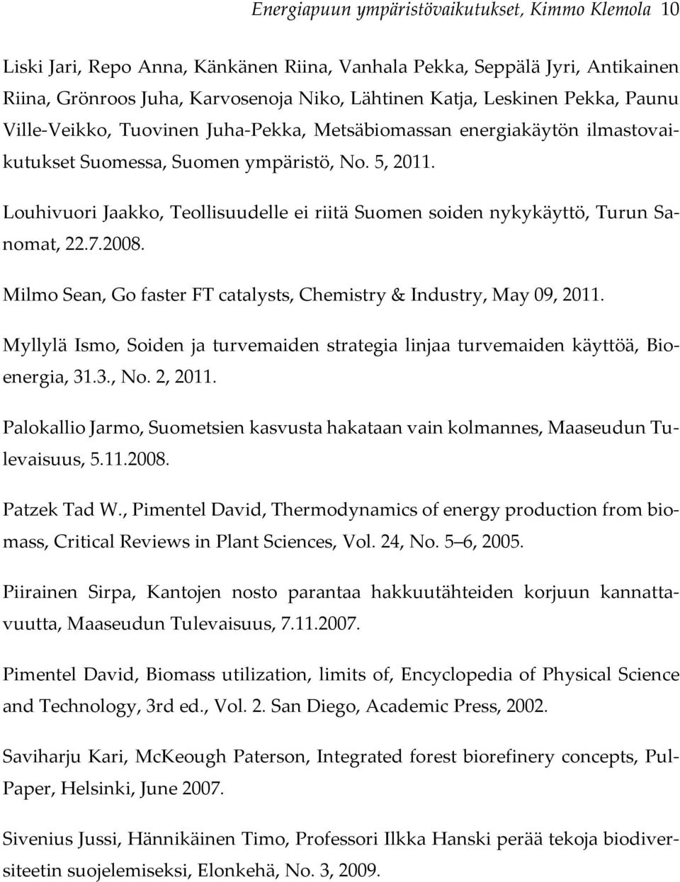 Louhivuori Jaakko, Teollisuudelle ei riitä Suomen soiden nykykäyttö, Turun Sanomat, 22.7.2008. Milmo Sean, Go faster FT catalysts, Chemistry & Industry, May 09, 2011.