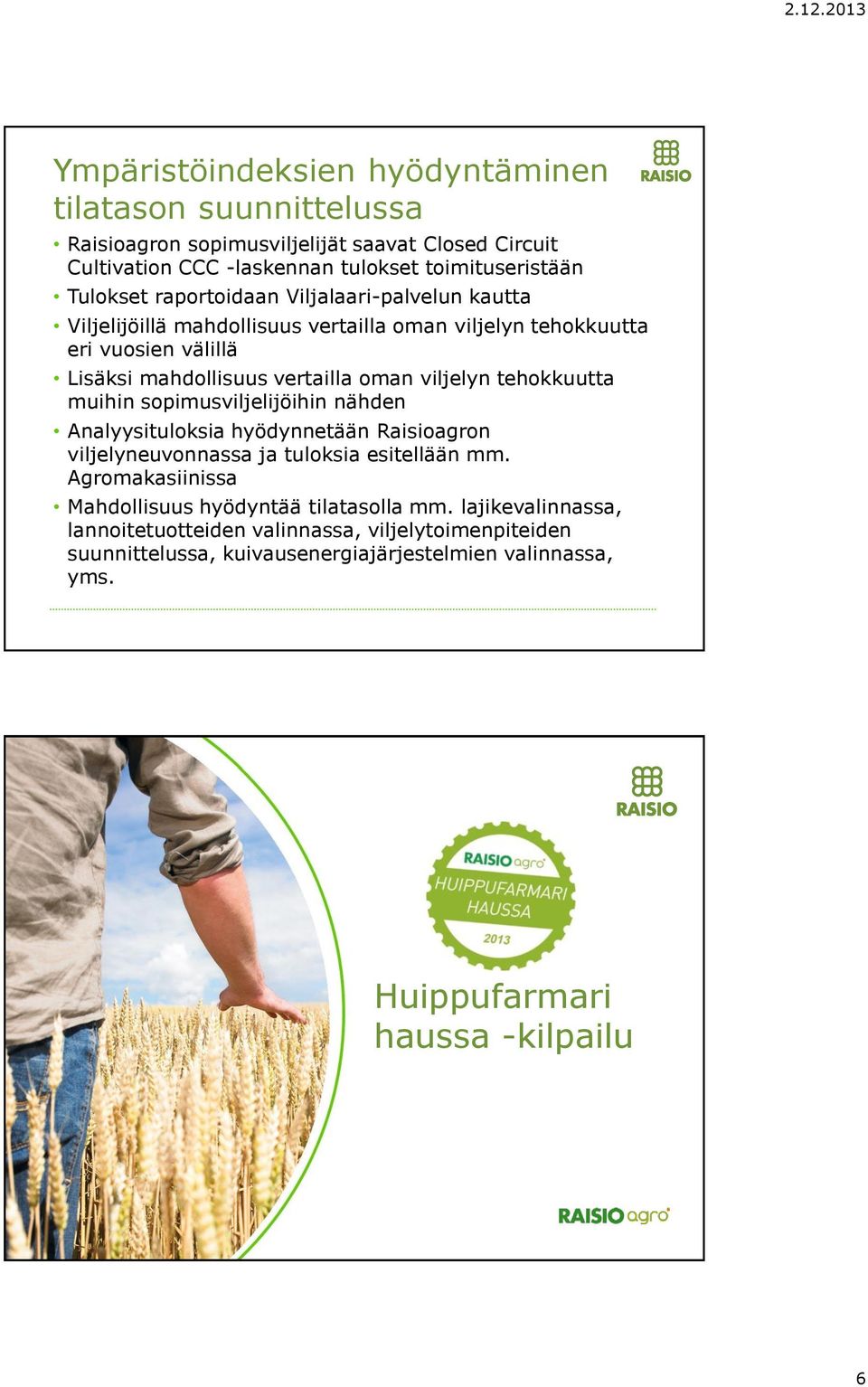 tehokkuutta muihin sopimusviljelijöihin nähden Analyysituloksia hyödynnetään Raisioagron viljelyneuvonnassa ja tuloksia esitellään mm.