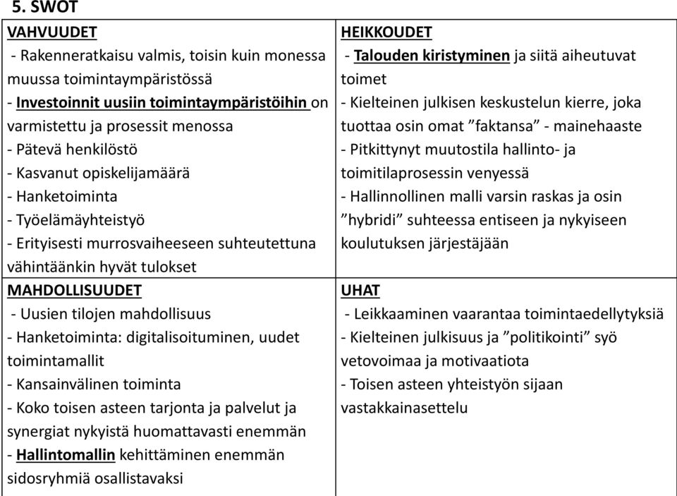 digitalisoituminen, uudet toimintamallit - Kansainvälinen toiminta - Koko toisen asteen tarjonta ja palvelut ja synergiat nykyistä huomattavasti enemmän - Hallintomallin kehittäminen enemmän