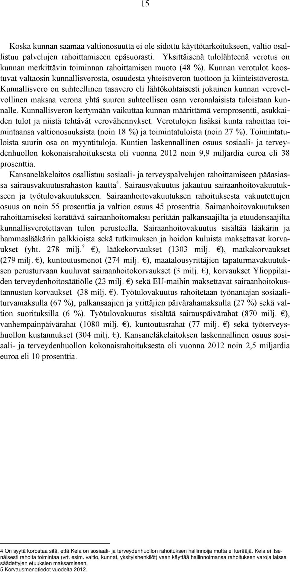 Kunnan verotulot koostuvat valtaosin kunnallisverosta, osuudesta yhteisöveron tuottoon ja kiinteistöverosta.