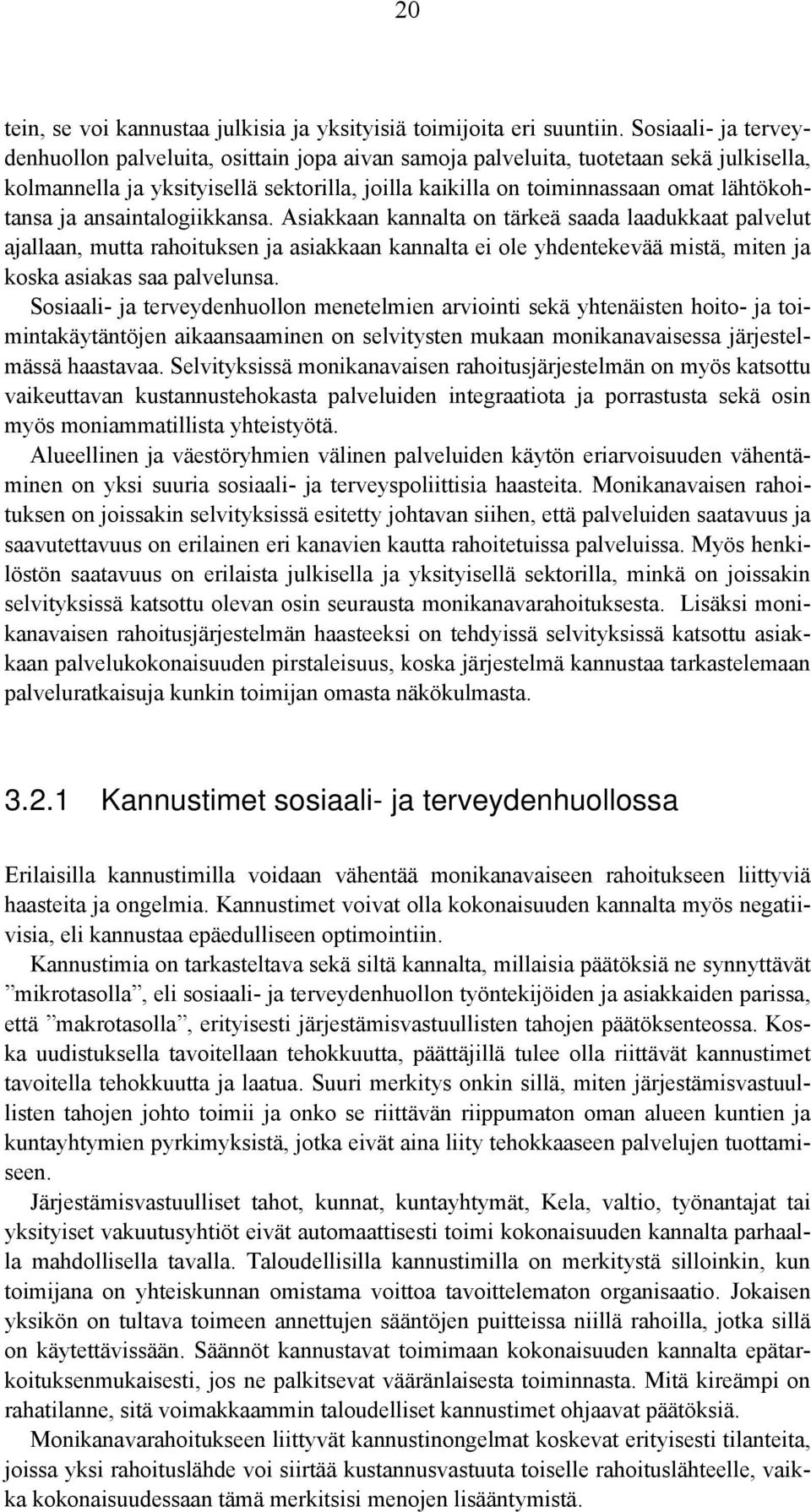 ja ansaintalogiikkansa. Asiakkaan kannalta on tärkeä saada laadukkaat palvelut ajallaan, mutta rahoituksen ja asiakkaan kannalta ei ole yhdentekevää mistä, miten ja koska asiakas saa palvelunsa.