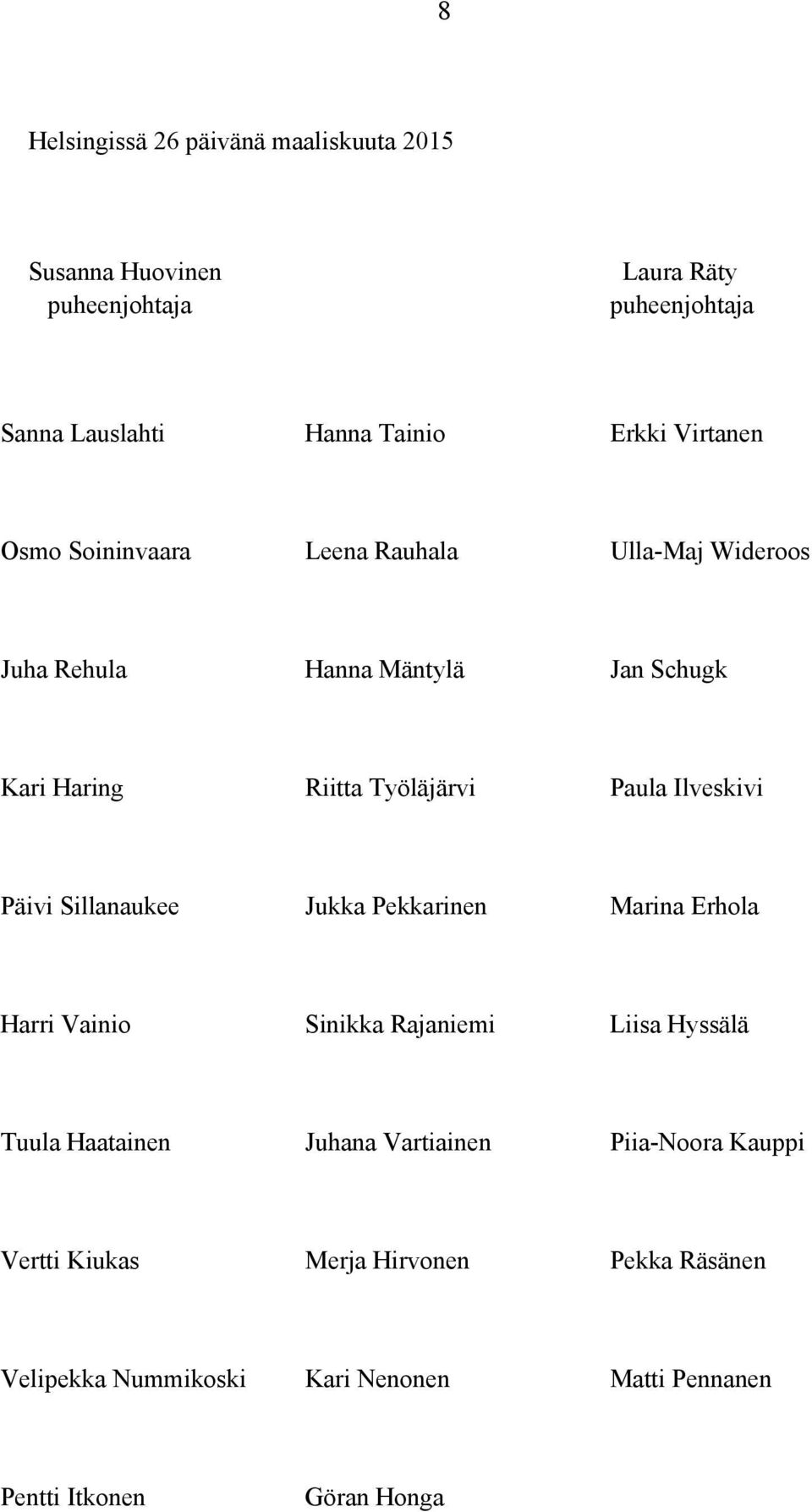 Ilveskivi Päivi Sillanaukee Jukka Pekkarinen Marina Erhola Harri Vainio Sinikka Rajaniemi Liisa Hyssälä Tuula Haatainen Juhana