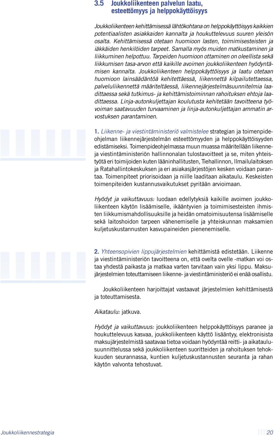 Tarpeiden huomioon ottaminen on oleellista sekä liikkumisen tasa-arvon että kaikille avoimen joukkoliikenteen hyödyntämisen kannalta.