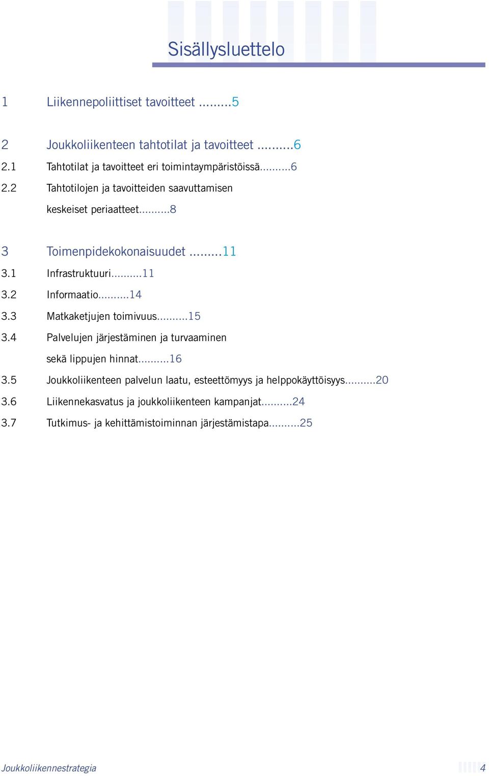 3 Matkaketjujen toimivuus...15 3.4 Palvelujen järjestäminen ja turvaaminen sekä lippujen hinnat...16 3.