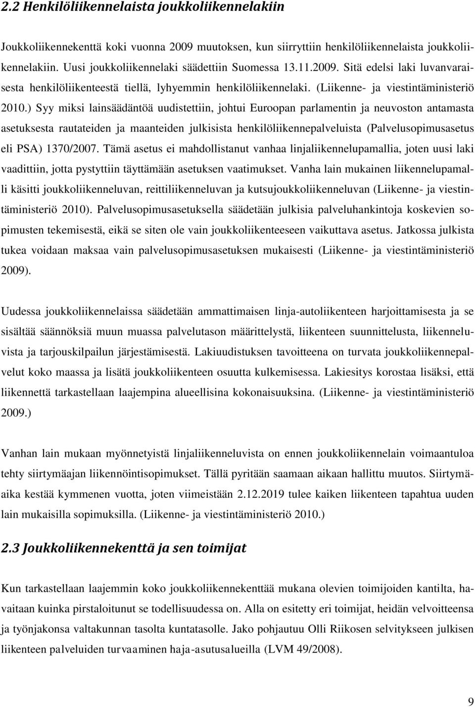 ) Syy miksi lainsäädäntöä uudistettiin, johtui Euroopan parlamentin ja neuvoston antamasta asetuksesta rautateiden ja maanteiden julkisista henkilöliikennepalveluista (Palvelusopimusasetus eli PSA)